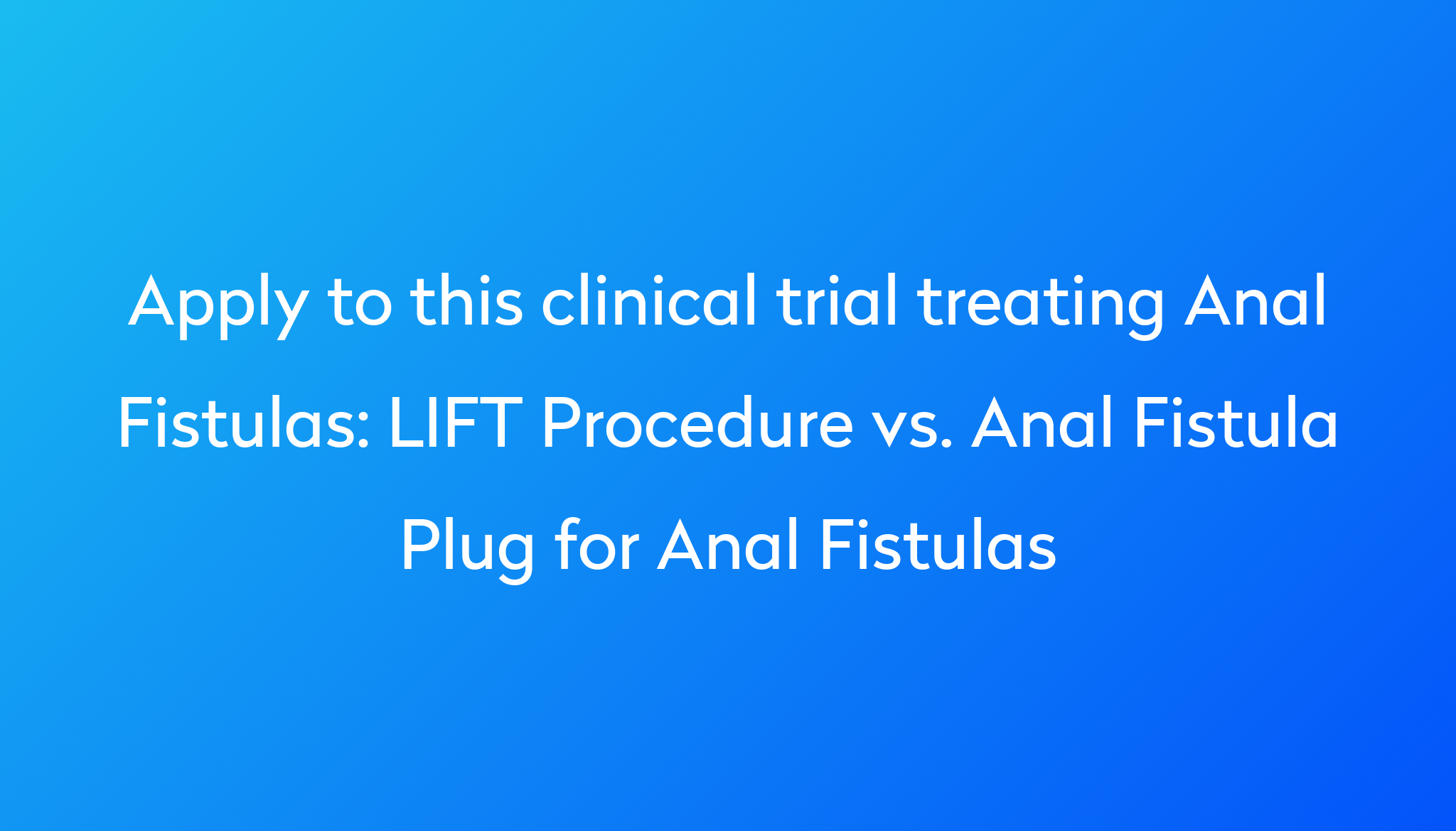 LIFT Procedure Vs. Anal Fistula Plug For Anal Fistulas Clinical Trial ...